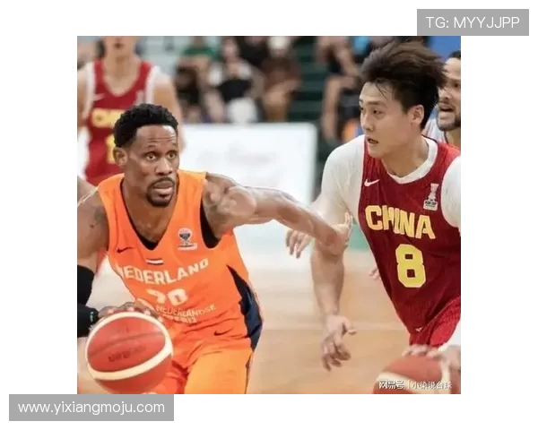 中国男篮对阵荷兰男篮精彩直播全程回顾与赛后分析 中国男篮对阵荷兰男篮精彩直播全程回顾与赛后分析